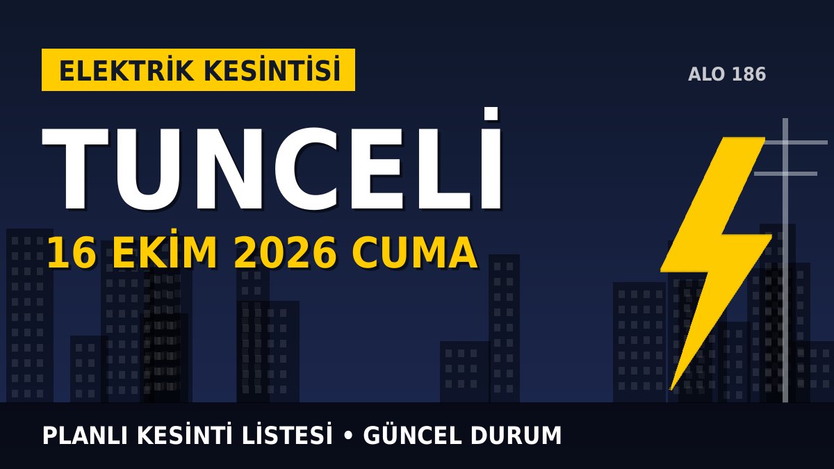 Tunceli elektrik kesintisi 16 Ekim 2026 Cuma