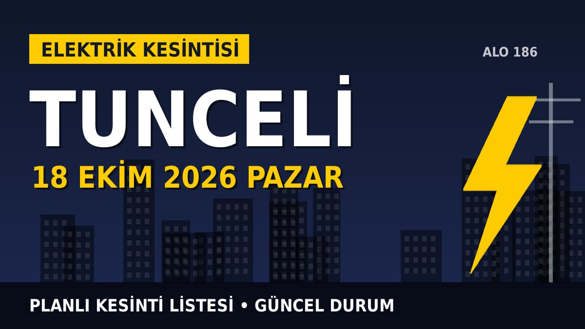 Tunceli elektrik kesintisi 18 Ekim 2026 Pazar