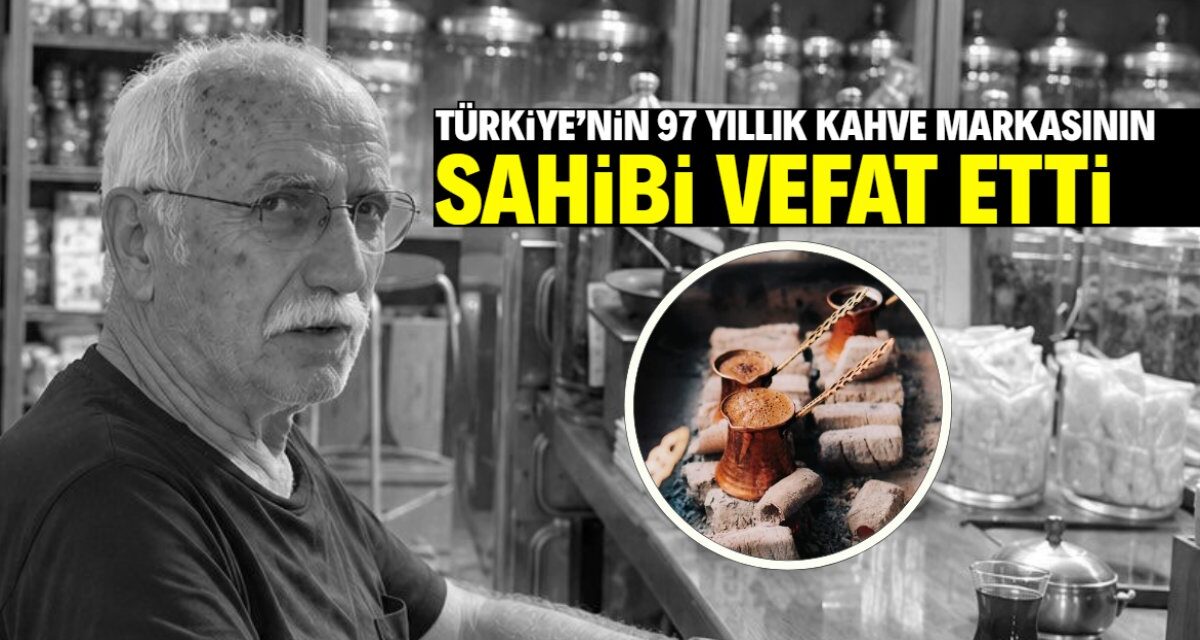 Türkiye'nin 97 yıllık kahve markasının sahibiydi! Ünlü isim vefat etti