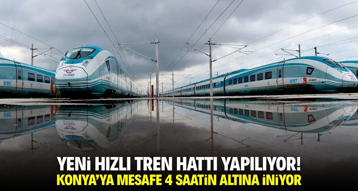Yeni hızlı tren hattı yapılıyor! Konya'ya mesafe 4 saatin altına iniyor